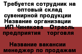 Требуется сотрудник на оптовый склад сувенирной продукции › Название организации ­ ИП Чинякова › Отрасль предприятия ­ торговля › Название вакансии ­ менеджер по продажам › Место работы ­ Симферополь › Минимальный оклад ­ 5 000 › Возраст от ­ 20 › Возраст до ­ 40 - Крым, Симферополь Работа » Вакансии   